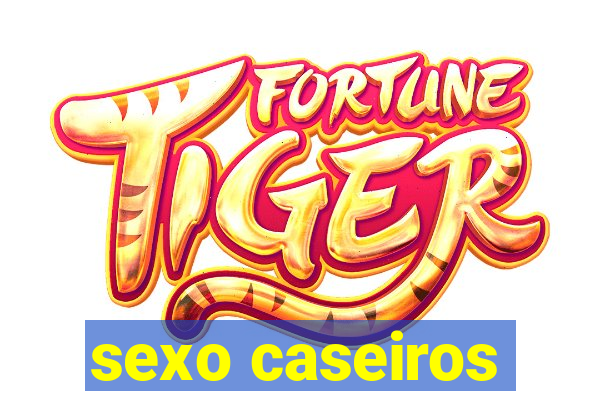 sexo caseiros